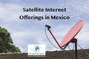 Satellite internet offerings in Mexico - OurTravelsThruMyLens.com